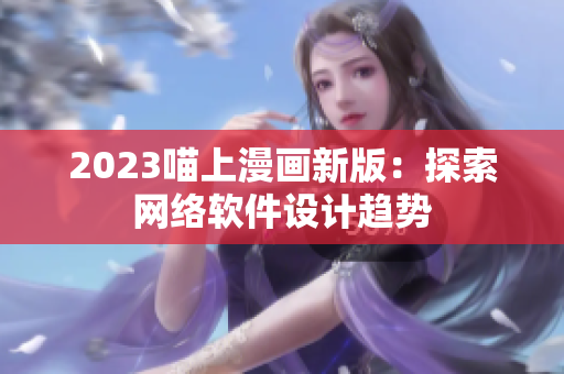 2023喵上漫画新版：探索网络软件设计趋势