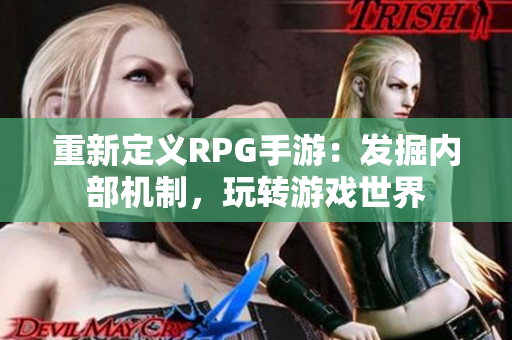 重新定义RPG手游：发掘内部机制，玩转游戏世界